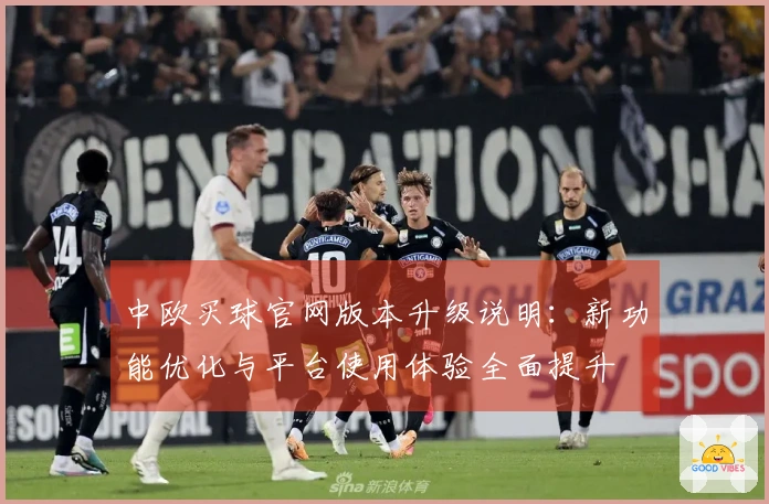 中欧买球官网版本升级说明：新功能优化与平台使用体验全面提升