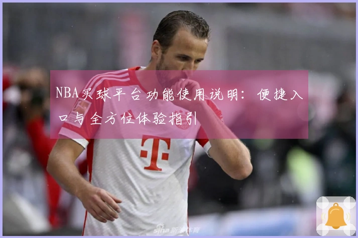 NBA买球平台功能使用说明：便捷入口与全方位体验指引