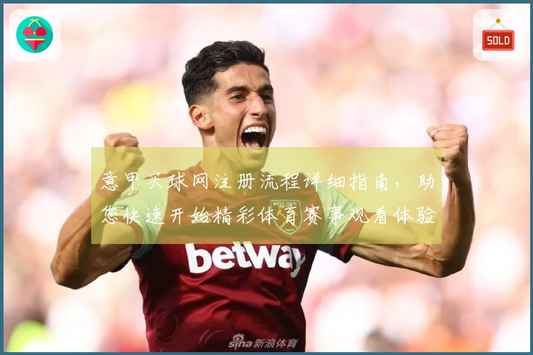 意甲买球网注册流程详细指南，助您快速开始精彩体育赛事观看体验