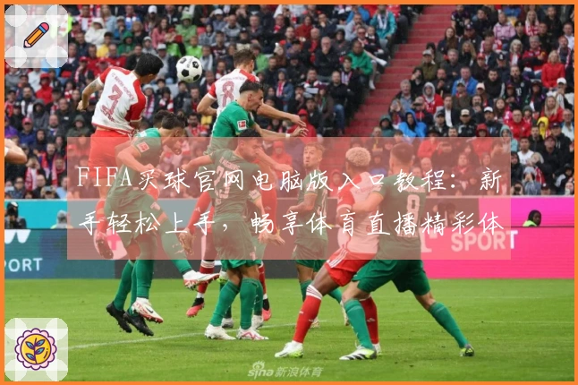 FIFA买球官网电脑版入口教程：新手轻松上手，畅享体育直播精彩体验