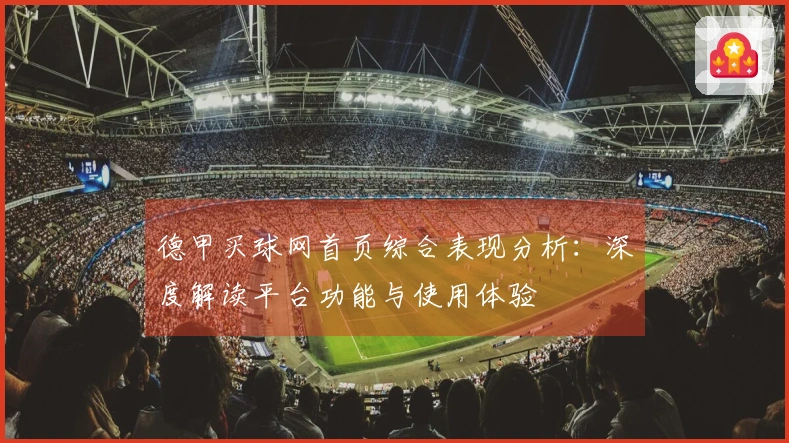 德甲买球网首页综合表现分析：深度解读平台功能与使用体验