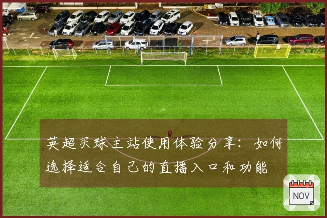 英超买球主站使用体验分享：如何选择适合自己的直播入口和功能